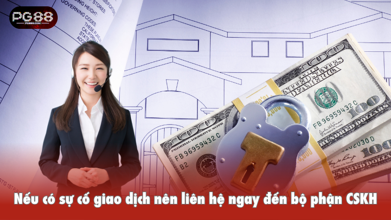 Nếu có sự cố giao dịch nên liên hệ ngay đến bộ phận CSKH