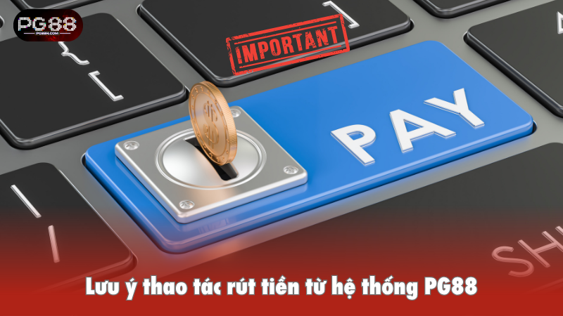 Lưu ý thao tác rút tiền từ hệ thống PG88