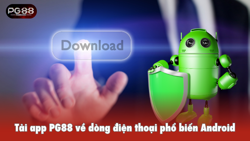 Tải app PG88 về dòng điện thoại phổ biến Android