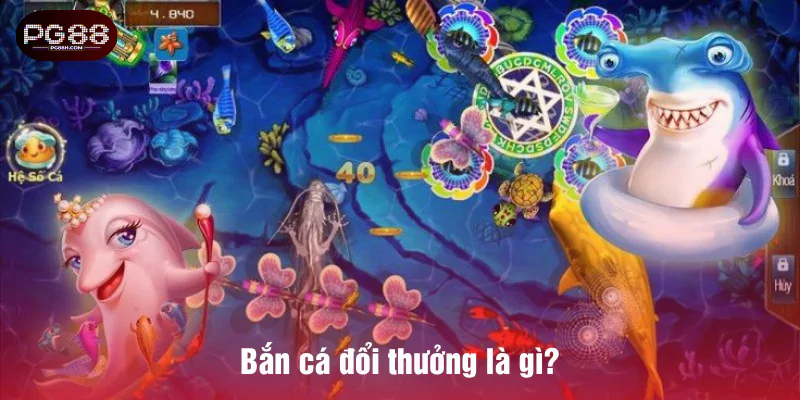Bắn cá đổi thưởng là gì