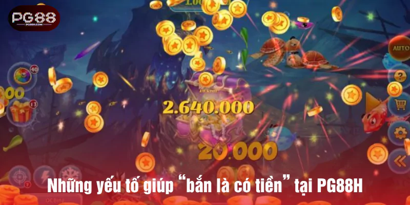 Những yếu tố giúp “bắn là có tiền” tại PG88H