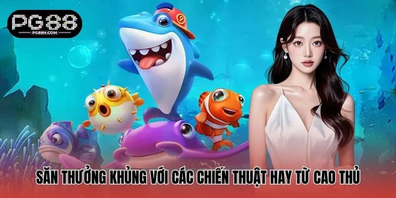 Săn thưởng khủng với các chiến thuật hay từ cao thủ