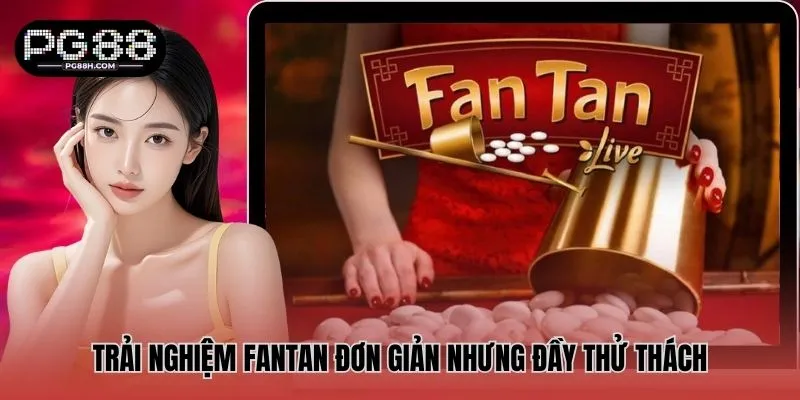 Trải nghiệm Fantan đơn giản nhưng đầy thử thách