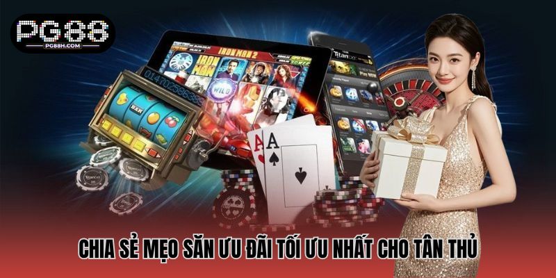 Chia sẻ mẹo săn ưu đãi tối ưu nhất cho tân thủ