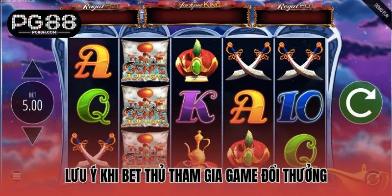 Lưu ý khi bet thủ tham gia game đổi thưởng