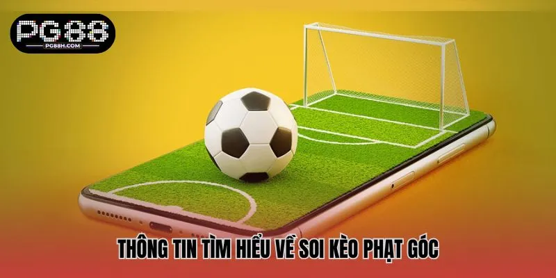 Thông tin tìm hiểu về soi kèo phạt góc