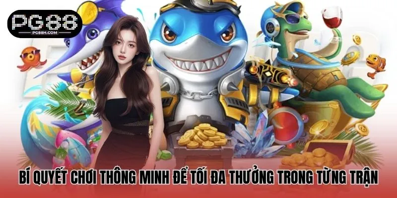 Bí quyết chơi thông minh để tối đa thưởng trong từng trận