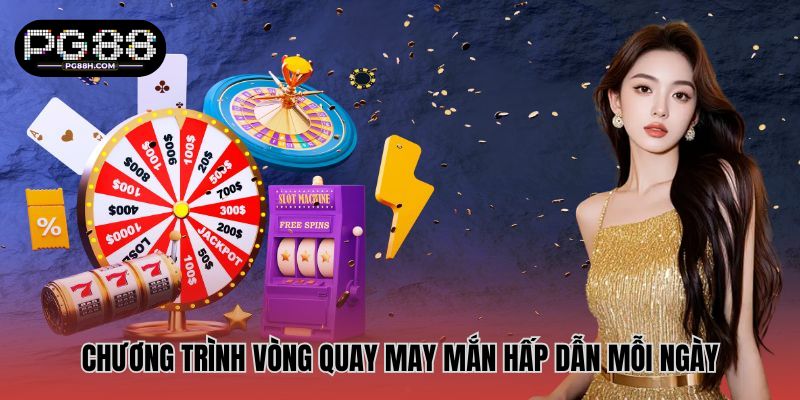 Chương trình vòng quay may mắn hấp dẫn mỗi ngày