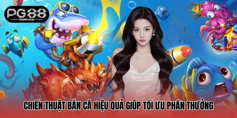 Chiến thuật bắn cá hiệu quả giúp tối ưu phần thưởng