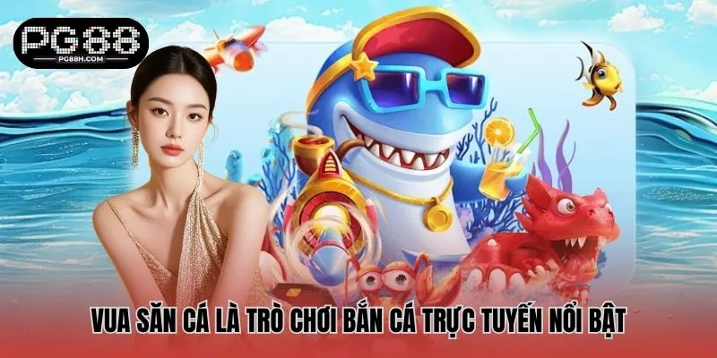 Vua Săn Cá là top trò chơi bắn cá trực tuyến nổi bật